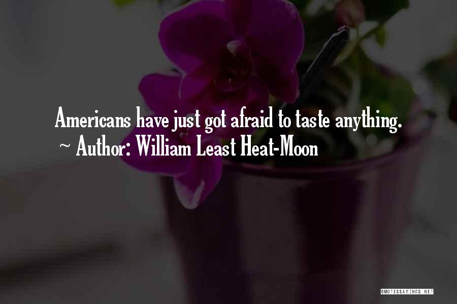 William Least Heat-Moon Quotes: Americans Have Just Got Afraid To Taste Anything.