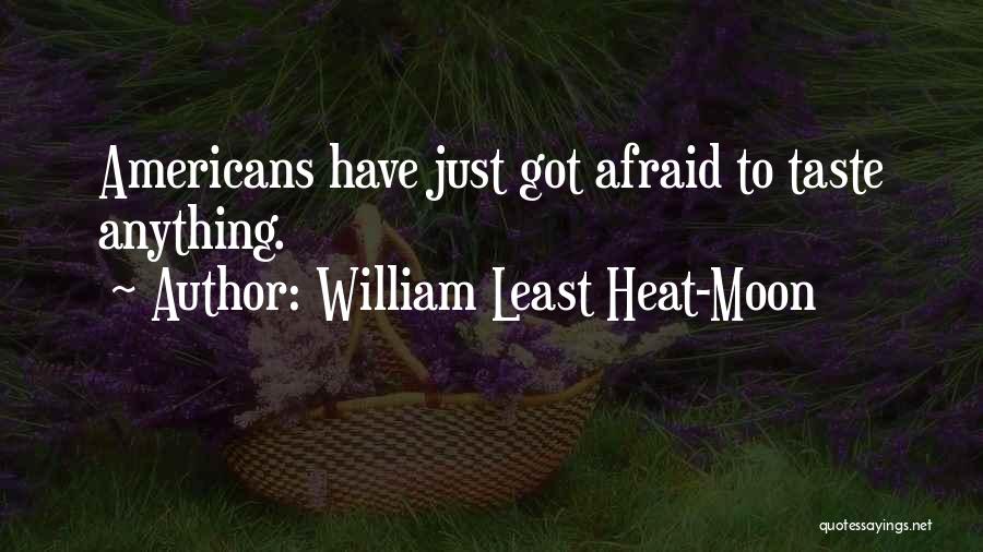 William Least Heat-Moon Quotes: Americans Have Just Got Afraid To Taste Anything.