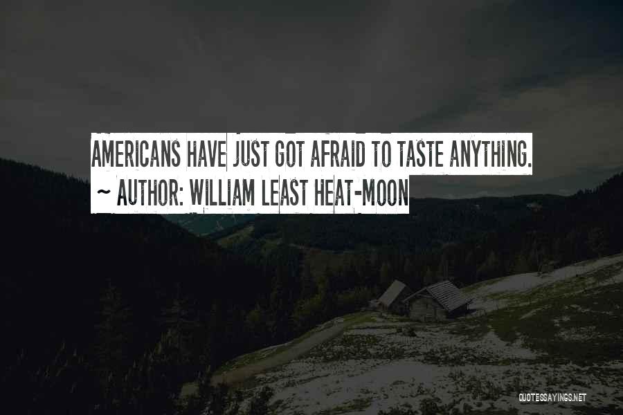 William Least Heat-Moon Quotes: Americans Have Just Got Afraid To Taste Anything.