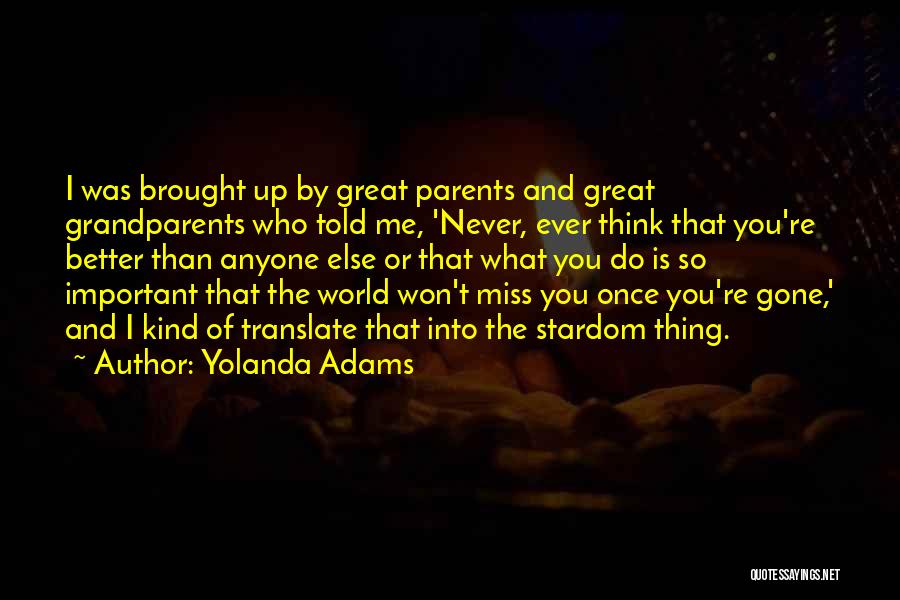 Yolanda Adams Quotes: I Was Brought Up By Great Parents And Great Grandparents Who Told Me, 'never, Ever Think That You're Better Than