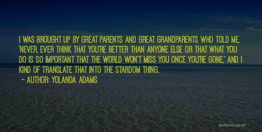 Yolanda Adams Quotes: I Was Brought Up By Great Parents And Great Grandparents Who Told Me, 'never, Ever Think That You're Better Than