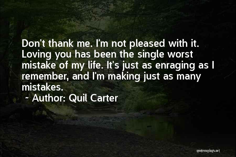 Quil Carter Quotes: Don't Thank Me. I'm Not Pleased With It. Loving You Has Been The Single Worst Mistake Of My Life. It's