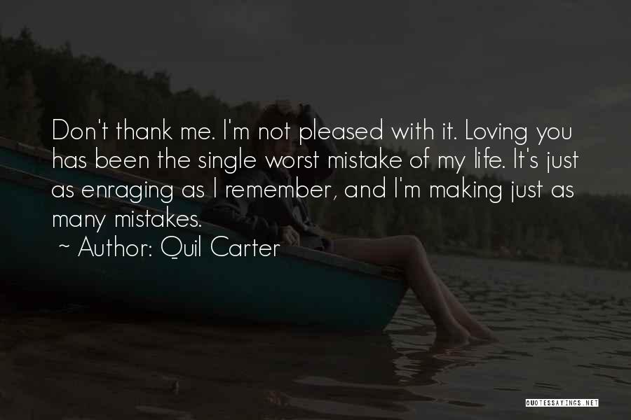 Quil Carter Quotes: Don't Thank Me. I'm Not Pleased With It. Loving You Has Been The Single Worst Mistake Of My Life. It's