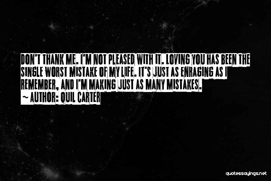 Quil Carter Quotes: Don't Thank Me. I'm Not Pleased With It. Loving You Has Been The Single Worst Mistake Of My Life. It's