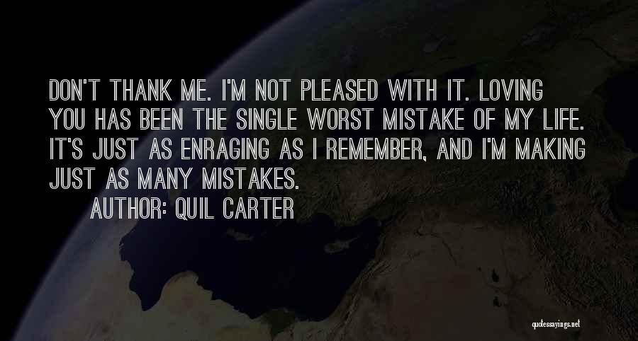 Quil Carter Quotes: Don't Thank Me. I'm Not Pleased With It. Loving You Has Been The Single Worst Mistake Of My Life. It's