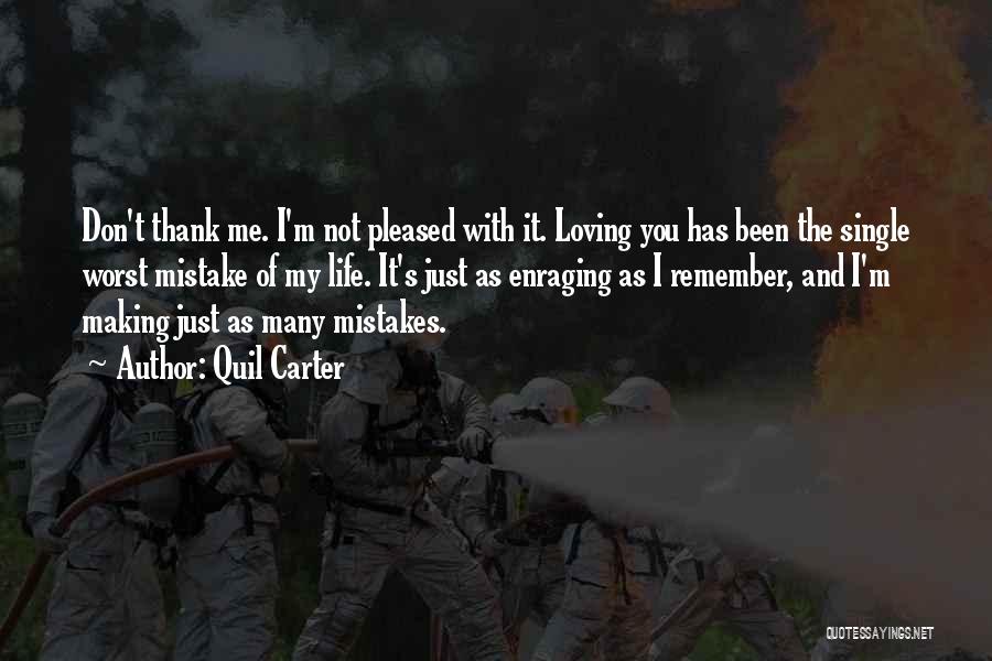 Quil Carter Quotes: Don't Thank Me. I'm Not Pleased With It. Loving You Has Been The Single Worst Mistake Of My Life. It's