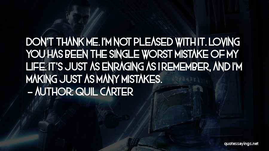 Quil Carter Quotes: Don't Thank Me. I'm Not Pleased With It. Loving You Has Been The Single Worst Mistake Of My Life. It's