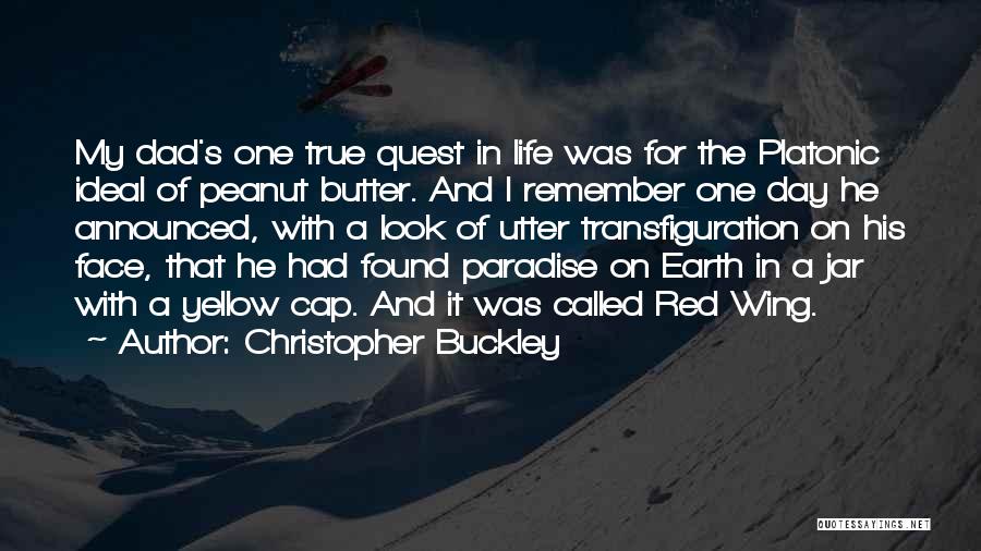 Christopher Buckley Quotes: My Dad's One True Quest In Life Was For The Platonic Ideal Of Peanut Butter. And I Remember One Day