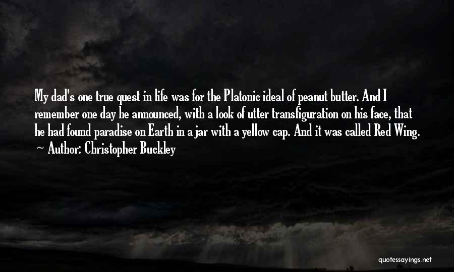 Christopher Buckley Quotes: My Dad's One True Quest In Life Was For The Platonic Ideal Of Peanut Butter. And I Remember One Day