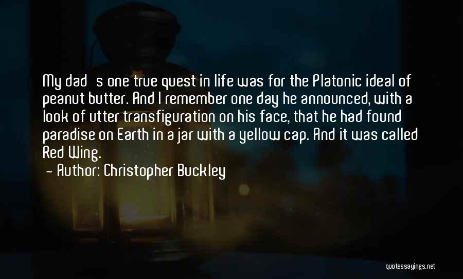 Christopher Buckley Quotes: My Dad's One True Quest In Life Was For The Platonic Ideal Of Peanut Butter. And I Remember One Day