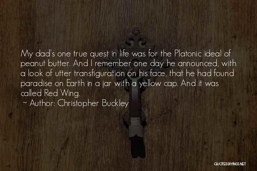 Christopher Buckley Quotes: My Dad's One True Quest In Life Was For The Platonic Ideal Of Peanut Butter. And I Remember One Day