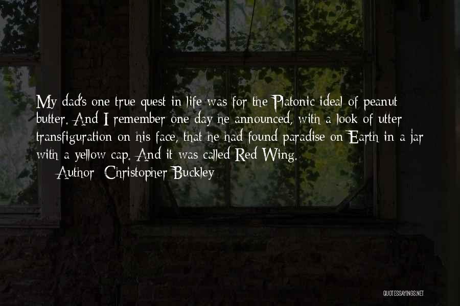 Christopher Buckley Quotes: My Dad's One True Quest In Life Was For The Platonic Ideal Of Peanut Butter. And I Remember One Day