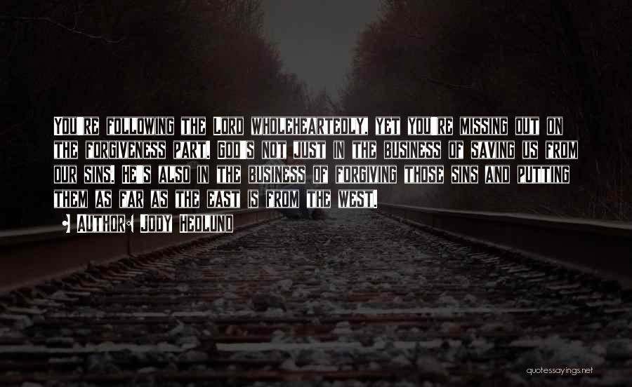 Jody Hedlund Quotes: You're Following The Lord Wholeheartedly, Yet You're Missing Out On The Forgiveness Part. God's Not Just In The Business Of
