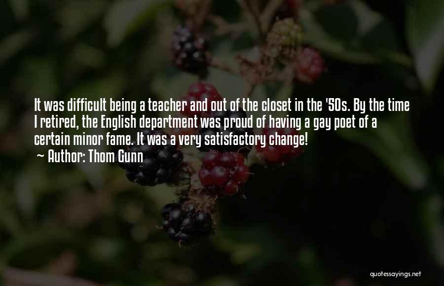 Thom Gunn Quotes: It Was Difficult Being A Teacher And Out Of The Closet In The '50s. By The Time I Retired, The