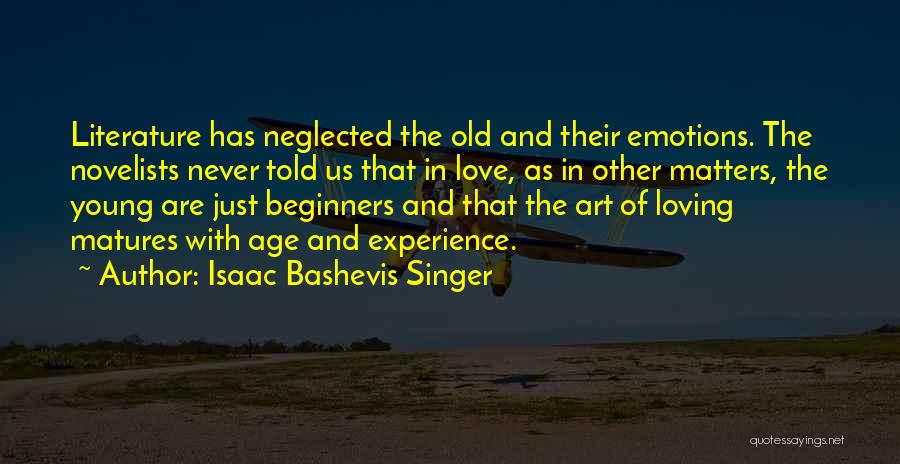 Isaac Bashevis Singer Quotes: Literature Has Neglected The Old And Their Emotions. The Novelists Never Told Us That In Love, As In Other Matters,