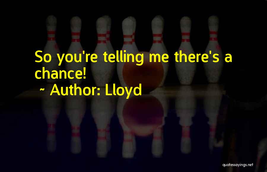 Lloyd Quotes: So You're Telling Me There's A Chance!