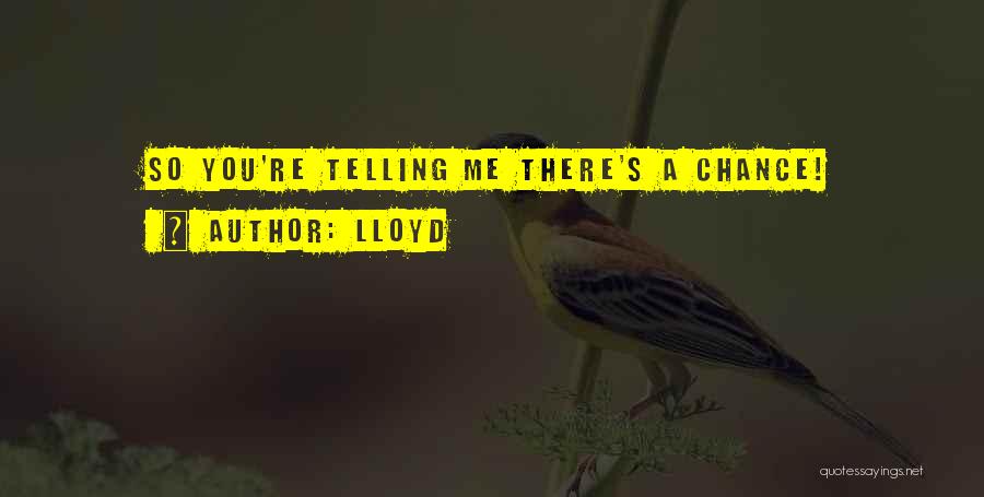 Lloyd Quotes: So You're Telling Me There's A Chance!