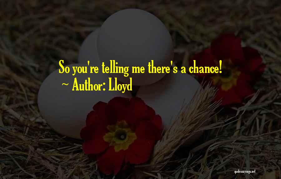 Lloyd Quotes: So You're Telling Me There's A Chance!