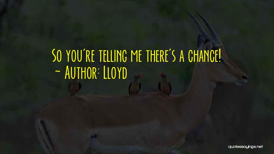 Lloyd Quotes: So You're Telling Me There's A Chance!