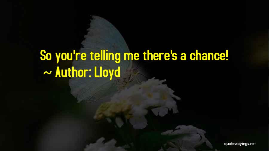 Lloyd Quotes: So You're Telling Me There's A Chance!