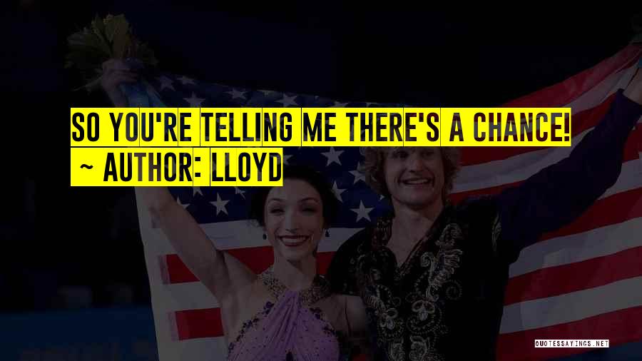 Lloyd Quotes: So You're Telling Me There's A Chance!