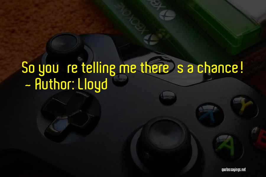 Lloyd Quotes: So You're Telling Me There's A Chance!
