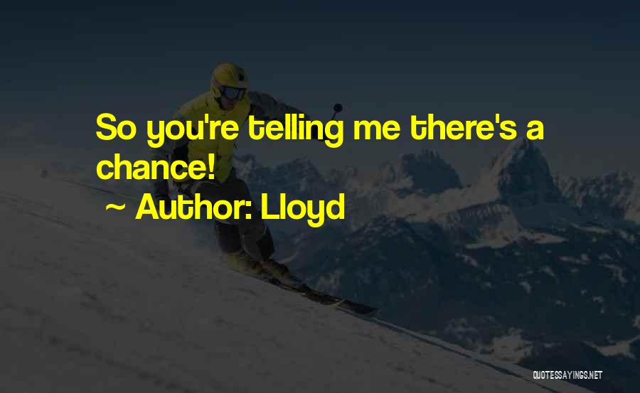 Lloyd Quotes: So You're Telling Me There's A Chance!