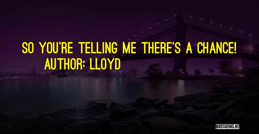 Lloyd Quotes: So You're Telling Me There's A Chance!