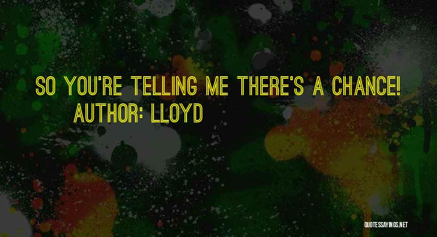 Lloyd Quotes: So You're Telling Me There's A Chance!