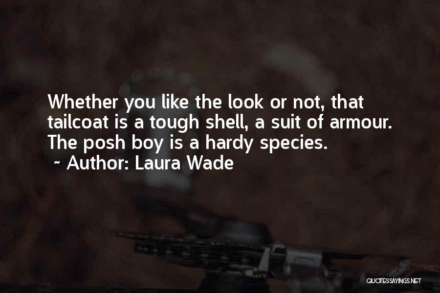 Laura Wade Quotes: Whether You Like The Look Or Not, That Tailcoat Is A Tough Shell, A Suit Of Armour. The Posh Boy