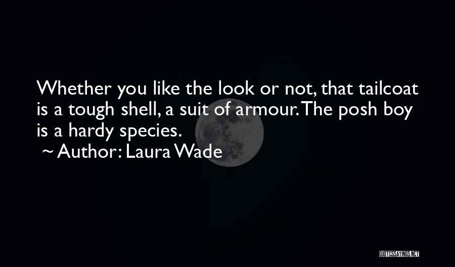 Laura Wade Quotes: Whether You Like The Look Or Not, That Tailcoat Is A Tough Shell, A Suit Of Armour. The Posh Boy