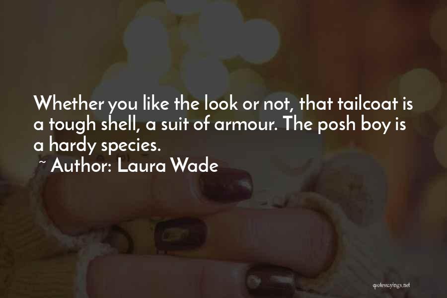 Laura Wade Quotes: Whether You Like The Look Or Not, That Tailcoat Is A Tough Shell, A Suit Of Armour. The Posh Boy