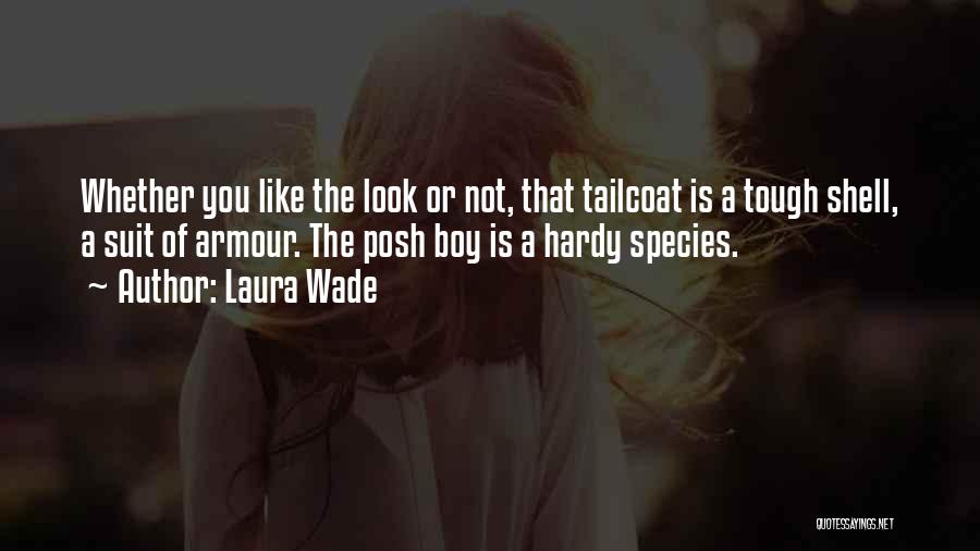 Laura Wade Quotes: Whether You Like The Look Or Not, That Tailcoat Is A Tough Shell, A Suit Of Armour. The Posh Boy