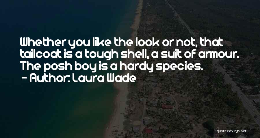 Laura Wade Quotes: Whether You Like The Look Or Not, That Tailcoat Is A Tough Shell, A Suit Of Armour. The Posh Boy