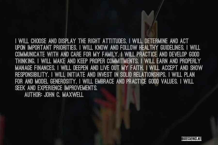 John C. Maxwell Quotes: I Will Choose And Display The Right Attitudes. I Will Determine And Act Upon Important Priorities. I Will Know And