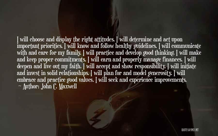 John C. Maxwell Quotes: I Will Choose And Display The Right Attitudes. I Will Determine And Act Upon Important Priorities. I Will Know And