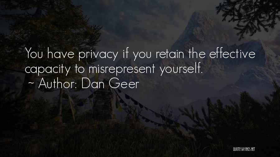 Dan Geer Quotes: You Have Privacy If You Retain The Effective Capacity To Misrepresent Yourself.