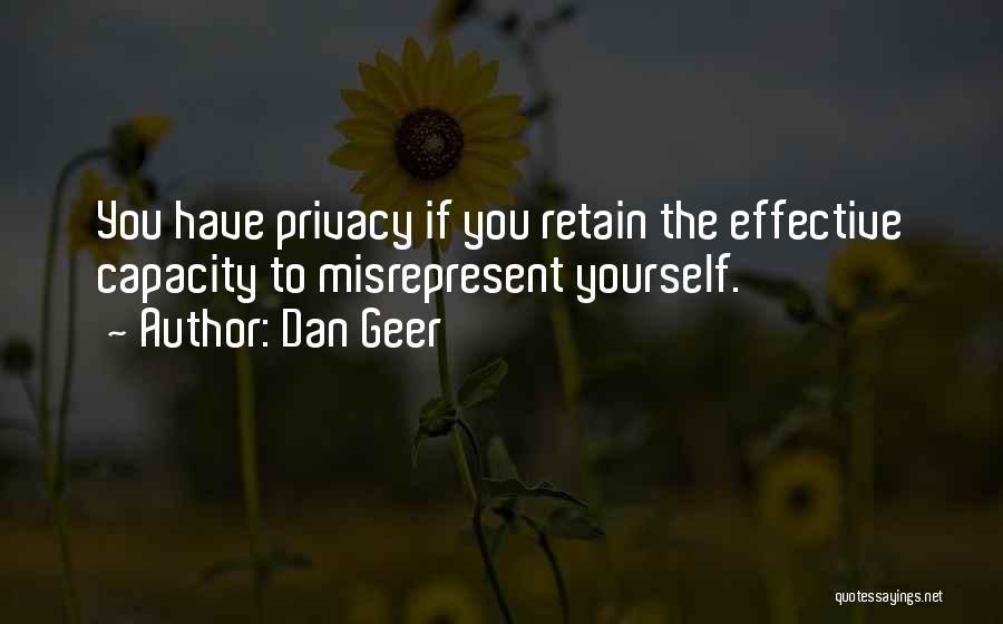 Dan Geer Quotes: You Have Privacy If You Retain The Effective Capacity To Misrepresent Yourself.