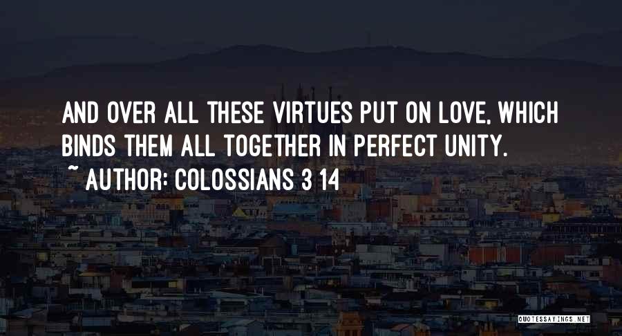 Colossians 3 14 Quotes: And Over All These Virtues Put On Love, Which Binds Them All Together In Perfect Unity.