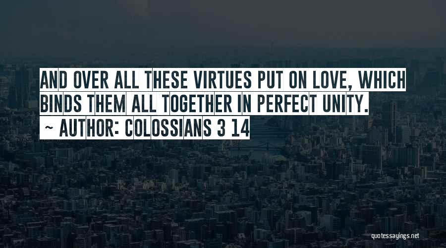 Colossians 3 14 Quotes: And Over All These Virtues Put On Love, Which Binds Them All Together In Perfect Unity.