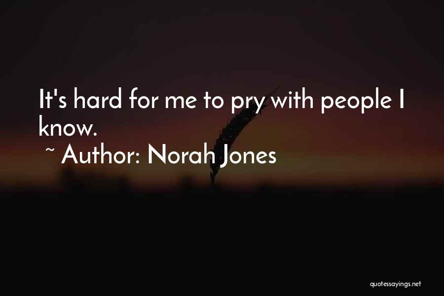 Norah Jones Quotes: It's Hard For Me To Pry With People I Know.