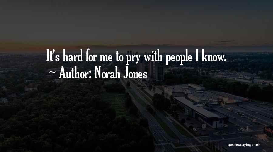 Norah Jones Quotes: It's Hard For Me To Pry With People I Know.