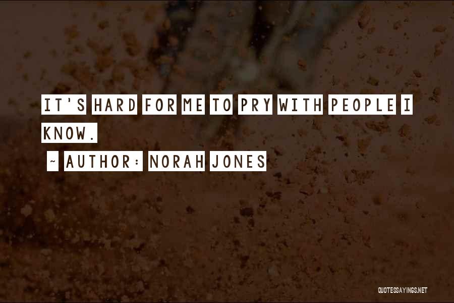 Norah Jones Quotes: It's Hard For Me To Pry With People I Know.