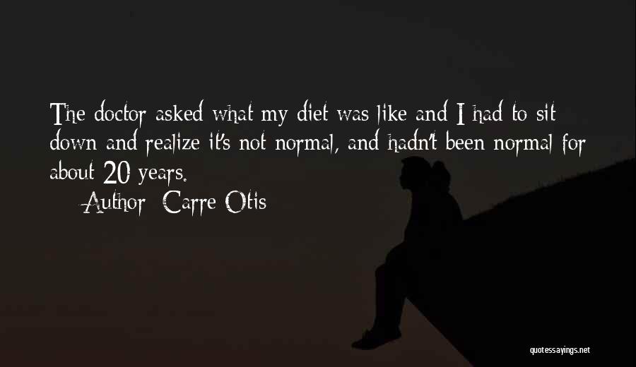 Carre Otis Quotes: The Doctor Asked What My Diet Was Like And I Had To Sit Down And Realize It's Not Normal, And