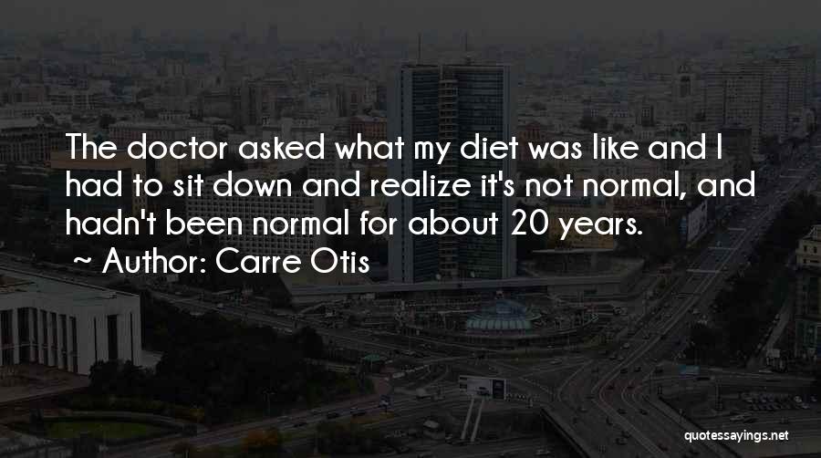 Carre Otis Quotes: The Doctor Asked What My Diet Was Like And I Had To Sit Down And Realize It's Not Normal, And