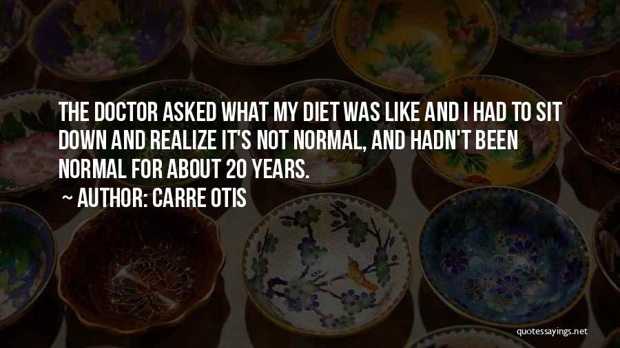 Carre Otis Quotes: The Doctor Asked What My Diet Was Like And I Had To Sit Down And Realize It's Not Normal, And