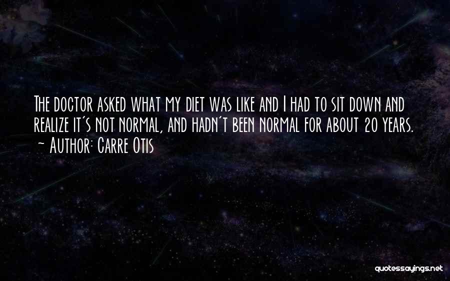 Carre Otis Quotes: The Doctor Asked What My Diet Was Like And I Had To Sit Down And Realize It's Not Normal, And