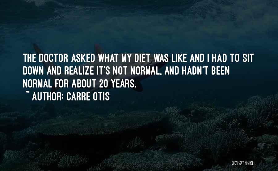 Carre Otis Quotes: The Doctor Asked What My Diet Was Like And I Had To Sit Down And Realize It's Not Normal, And