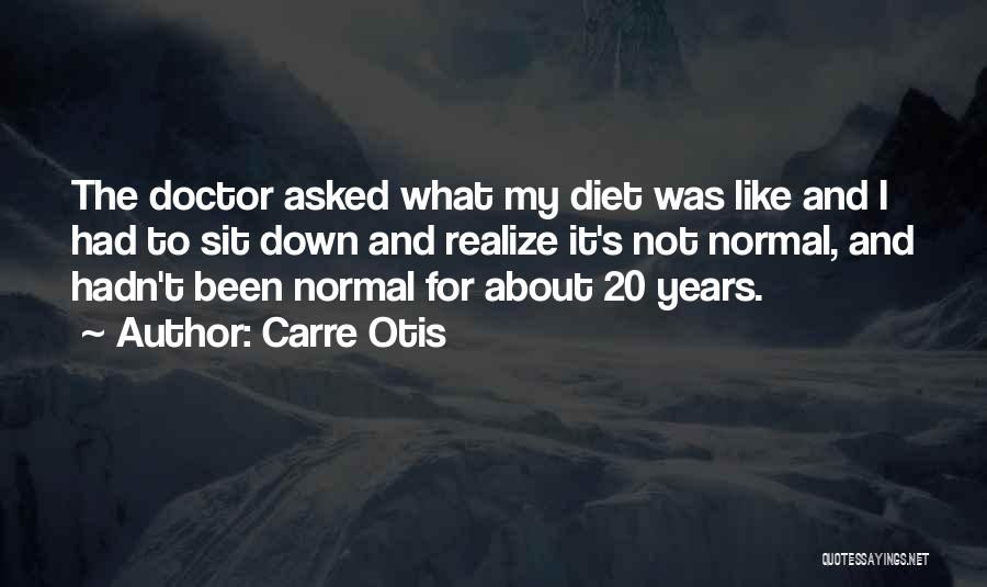 Carre Otis Quotes: The Doctor Asked What My Diet Was Like And I Had To Sit Down And Realize It's Not Normal, And