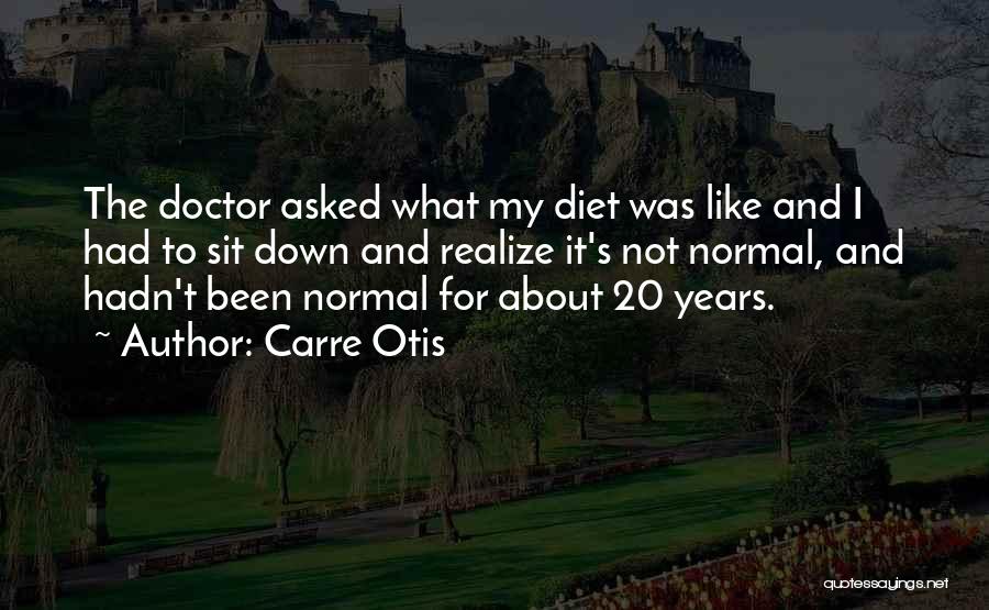 Carre Otis Quotes: The Doctor Asked What My Diet Was Like And I Had To Sit Down And Realize It's Not Normal, And